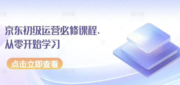 京东初级运营必修课程，从零开始学习狐狸致富吧-狐狸副业网-扶苏副业网狐狸致富吧