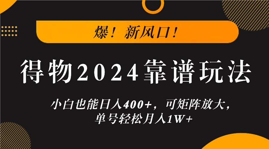 爆！新风口！小白也能日入400+，得物2024靠谱玩法，可矩阵放大，单号轻松月入1W+狐狸致富吧-狐狸副业网-扶苏副业网狐狸致富吧