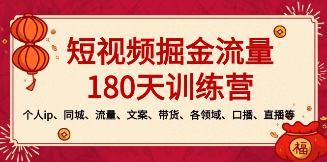 短视频-掘金流量180天训练营，个人ip、同城、流量、文案、带货、各领域…狐狸致富吧-狐狸副业网-扶苏副业网狐狸致富吧