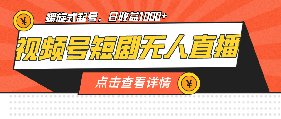 视频号短剧无人直播，螺旋起号，单号日收益1000+狐狸致富吧-狐狸副业网-扶苏副业网狐狸致富吧