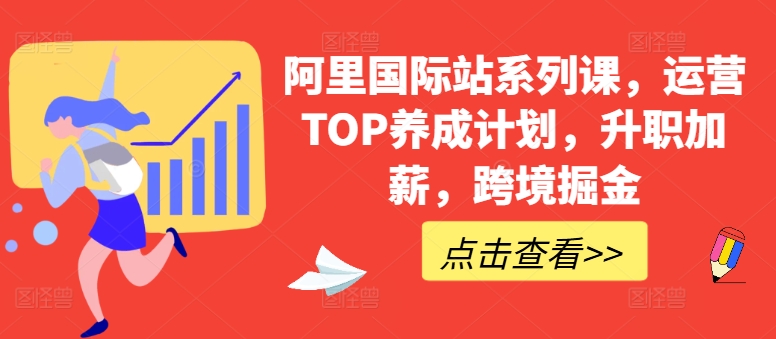 阿里国际站系列课，运营TOP养成计划，升职加薪，跨境掘金狐狸致富吧-狐狸副业网-扶苏副业网狐狸致富吧