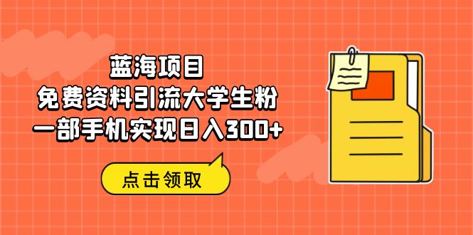 蓝海项目，免费资料引流大学生粉一部手机实现日入300+狐狸致富吧-狐狸副业网-扶苏副业网狐狸致富吧