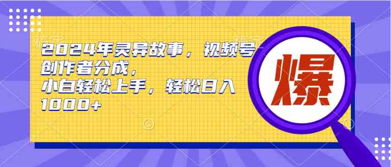 （9833期）2024年灵异故事，视频号创作者分成，小白轻松上手，轻松日入1000+狐狸致富吧-狐狸副业网-扶苏副业网狐狸致富吧