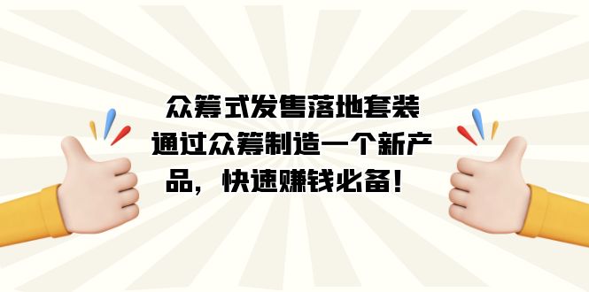 众筹式·发售落地套装：通过众筹制造一个新产品，快速赚钱必备！狐狸致富吧-狐狸副业网-扶苏副业网狐狸致富吧