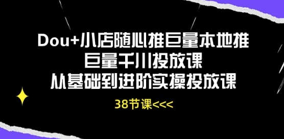 Dou+小店随心推巨量本地推巨量千川投放课从基础到进阶实操投放课狐狸致富吧-狐狸副业网-扶苏副业网狐狸致富吧