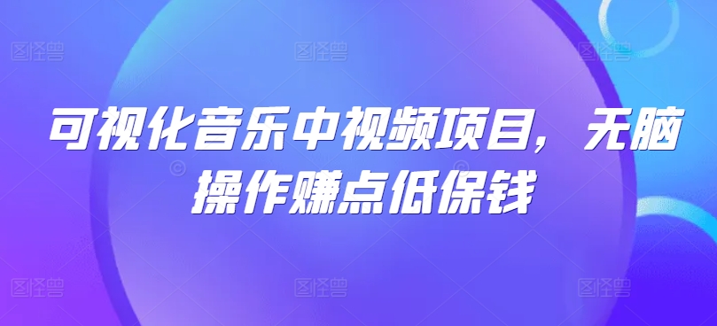 可视化音乐中视频项目，无脑操作赚点低保钱狐狸致富吧-狐狸副业网-扶苏副业网狐狸致富吧