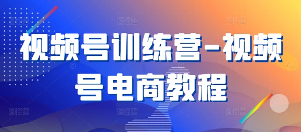 视频号训练营-视频号电商教程狐狸致富吧-狐狸副业网-扶苏副业网狐狸致富吧