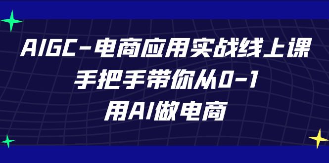 AIGC-电商应用实战线上课，手把手带你从0-1，用AI做电商狐狸致富吧-狐狸副业网-扶苏副业网狐狸致富吧