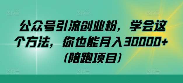 公众号引流创业粉，学会这个方法，你也能月入30000+ (陪跑项目)狐狸致富吧-狐狸副业网-扶苏副业网狐狸致富吧