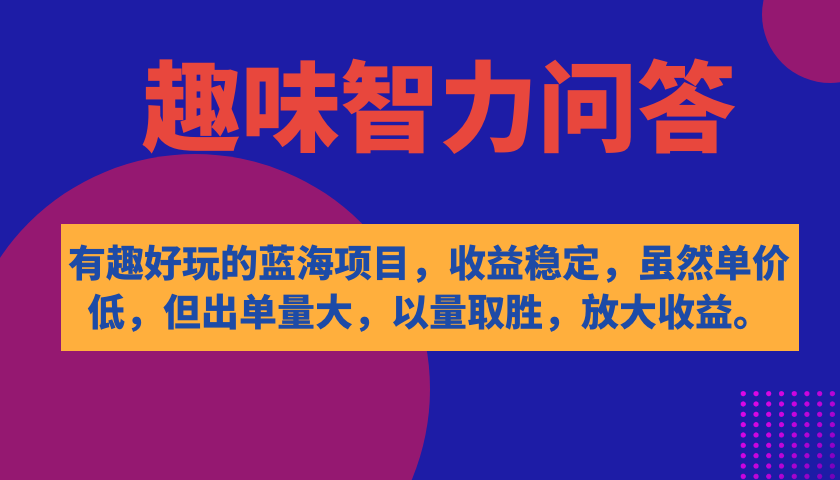 有趣好玩的蓝海项目，趣味智力问答，收益稳定，虽然客单价低，但出单量大狐狸致富吧-狐狸副业网-扶苏副业网狐狸致富吧