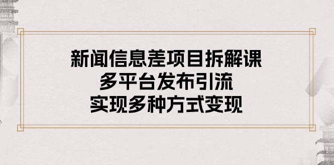 （10805期）新闻信息差项目拆解课：多平台发布引流，实现多种方式变现狐狸致富吧-狐狸副业网-扶苏副业网狐狸致富吧