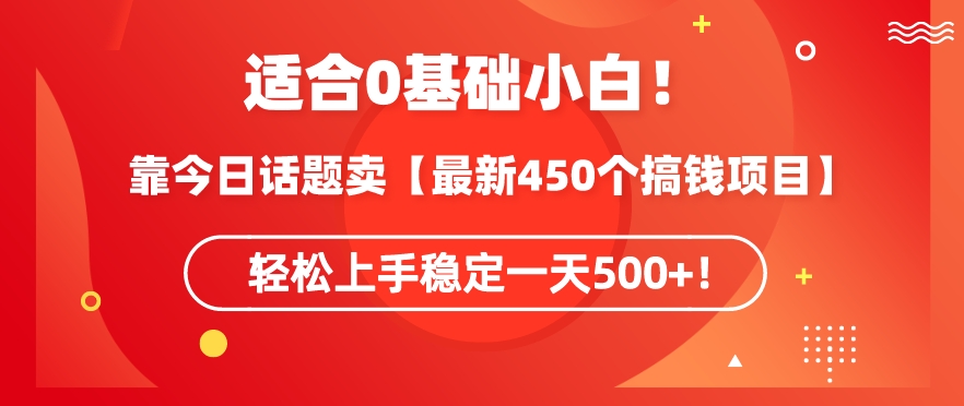 靠今日话题玩法卖【最新450个搞钱玩法合集】，轻松上手稳定一天500+狐狸致富吧-狐狸副业网-扶苏副业网狐狸致富吧