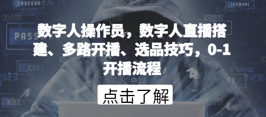 数字人操作员，数字人直播搭建、多路开播、选品技巧，0-1开播流程狐狸致富吧-狐狸副业网-扶苏副业网狐狸致富吧