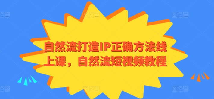 自然流打造IP正确方法线上课，自然流短视频教程狐狸致富吧-狐狸副业网-扶苏副业网狐狸致富吧