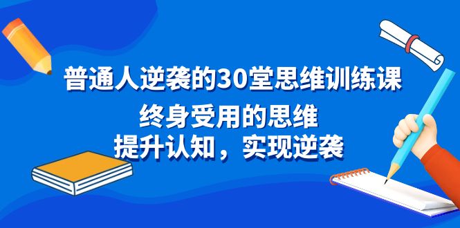 普通人逆袭的30堂思维训练课，终身受用的思维，提升认知，实现逆袭狐狸致富吧-狐狸副业网-扶苏副业网狐狸致富吧