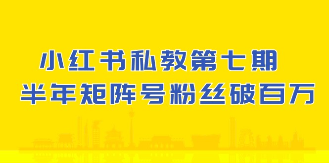小红书私教第七期，小红书90天涨粉18w，1周涨粉破万 半年矩阵号粉丝破百万狐狸致富吧-狐狸副业网-扶苏副业网狐狸致富吧