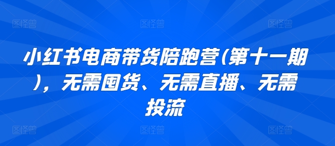 小红书电商带货陪跑营(第十一期)，无需囤货、无需直播、无需投流狐狸致富吧-狐狸副业网-扶苏副业网狐狸致富吧