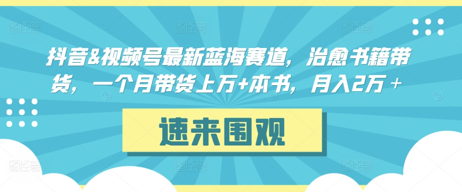 抖音&视频号最新蓝海赛道，治愈书籍带货，一个月带货上万+本书，月入2万＋狐狸致富吧-狐狸副业网-扶苏副业网狐狸致富吧