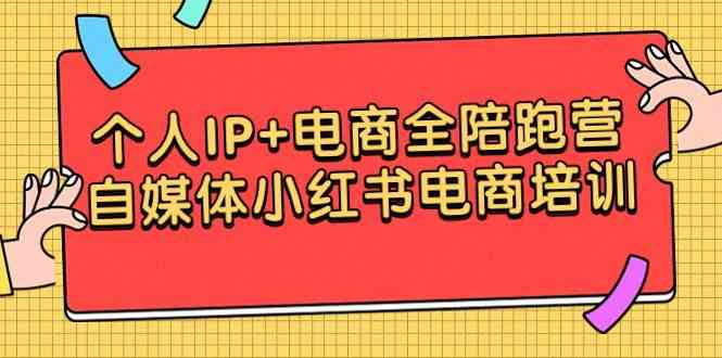 （9233期）个人IP+电商全陪跑营，自媒体小红书电商培训狐狸致富吧-狐狸副业网-扶苏副业网狐狸致富吧