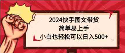 （9958期）2024快手图文带货，简单易上手，小白也轻松可以日入500+狐狸致富吧-狐狸副业网-扶苏副业网狐狸致富吧