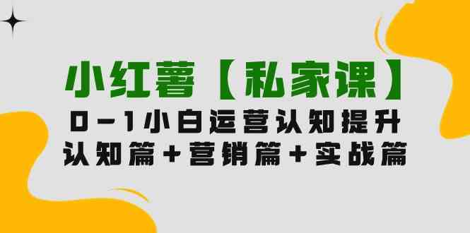 （9910期）小红薯【私家课】0-1玩赚小红书内容营销，认知篇+营销篇+实战篇（11节课）狐狸致富吧-狐狸副业网-扶苏副业网狐狸致富吧