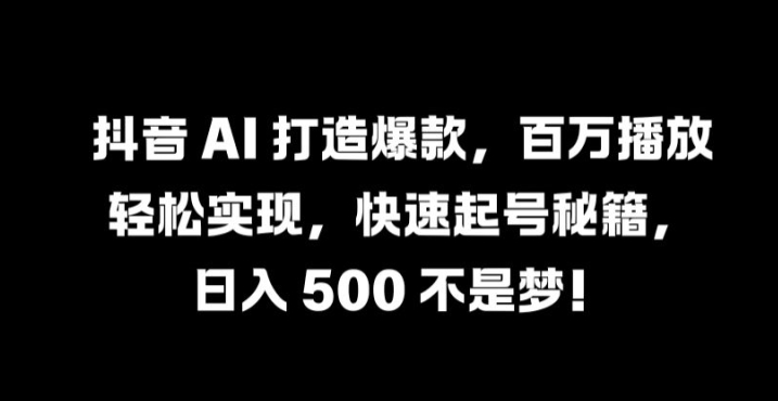 抖音 AI 打造爆款，百万播放轻松实现，快速起号秘籍【揭秘】狐狸致富吧-狐狸副业网-扶苏副业网狐狸致富吧