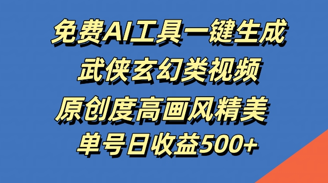 免费AI工具一键生成武侠玄幻类视频，原创度高画风精美，单号日收益几张【揭秘】狐狸致富吧-狐狸副业网-扶苏副业网狐狸致富吧