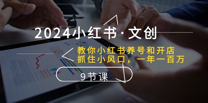 （10440期）2024小红书·文创：教你小红书养号和开店、抓住小风口 一年一百万 (9节课)狐狸致富吧-狐狸副业网-扶苏副业网狐狸致富吧