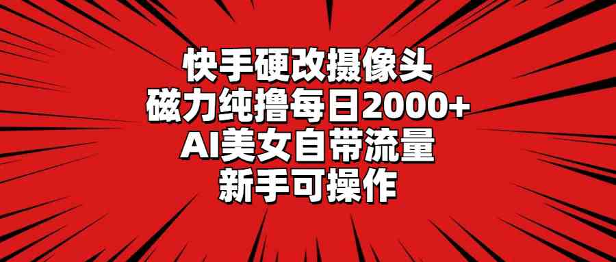 （9188期）快手硬改摄像头，磁力纯撸每日2000+，AI美女自带流量，新手可操作狐狸致富吧-狐狸副业网-扶苏副业网狐狸致富吧