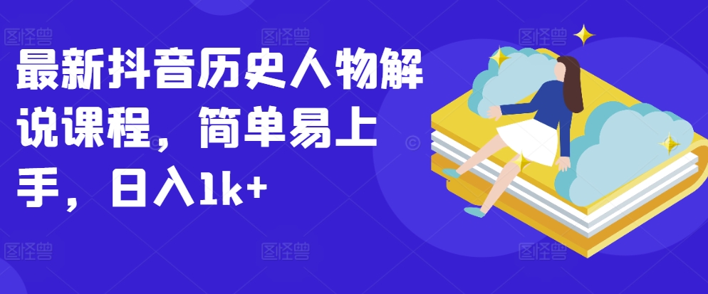 最新抖音历史人物解说课程，简单易上手，日入1k+狐狸致富吧-狐狸副业网-扶苏副业网狐狸致富吧