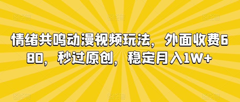 情绪共鸣动漫视频玩法，外面收费680，秒过原创，稳定月入1W+【揭秘】狐狸致富吧-狐狸副业网-扶苏副业网狐狸致富吧