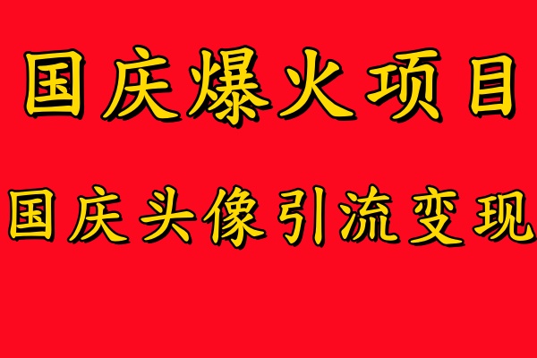 国庆爆火风口项目——国庆头像引流变现，零门槛高收益，小白也能起飞【揭秘】狐狸致富吧-狐狸副业网-扶苏副业网狐狸致富吧