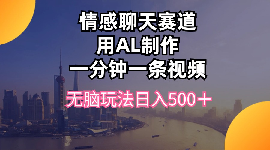 （10349期）情感聊天赛道用al制作一分钟一条视频无脑玩法日入500＋狐狸致富吧-狐狸副业网-扶苏副业网狐狸致富吧
