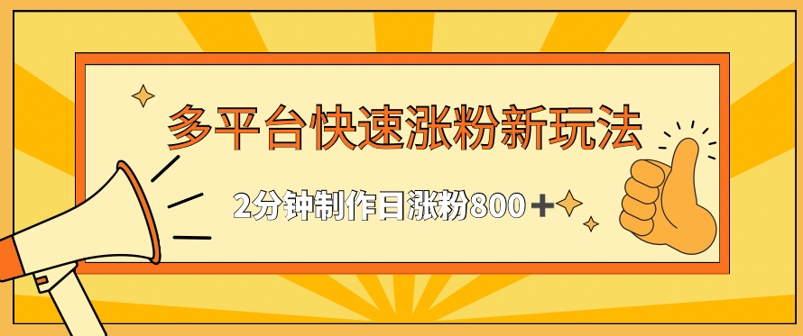 多平台快速涨粉最新玩法，2分钟制作，日涨粉800+狐狸致富吧-狐狸副业网-扶苏副业网狐狸致富吧