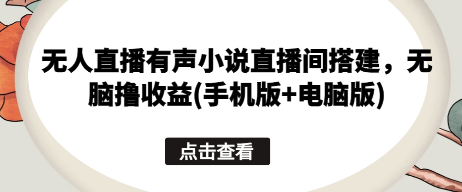 无人直播有声小说直播间搭建，无脑撸收益(手机版+电脑版)狐狸致富吧-狐狸副业网-扶苏副业网狐狸致富吧