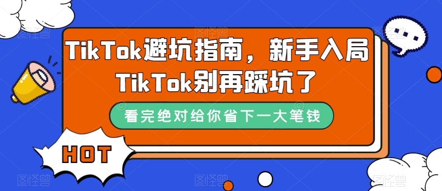 TikTok·避坑指南，新手入局Tk别再踩坑了（10节课）狐狸致富吧-狐狸副业网-扶苏副业网狐狸致富吧