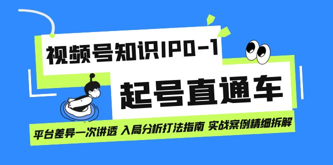 视频号知识IP0-1起号直通车 平台差异一次讲透 入局分析打法指南 实战案例..狐狸致富吧-狐狸副业网-扶苏副业网狐狸致富吧