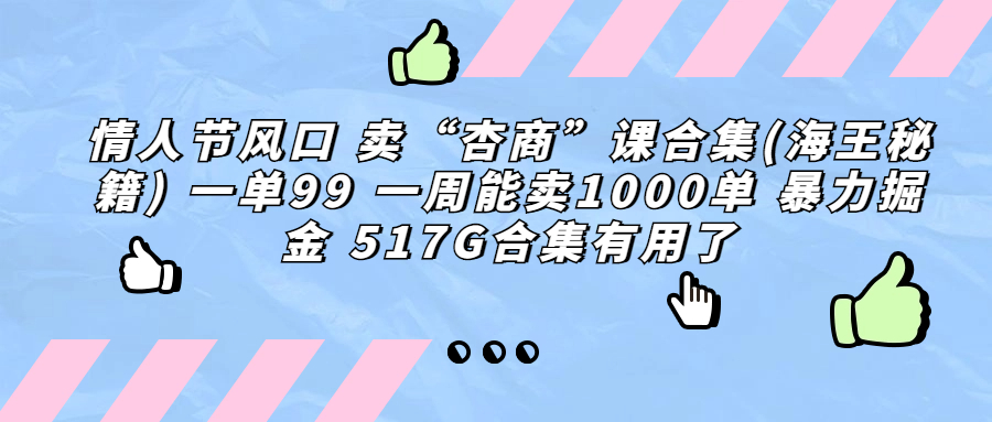 情人节风口 卖“杏商”课合集(海王秘籍) 一单99 一周能卖1000单 暴…狐狸致富吧-狐狸副业网-扶苏副业网狐狸致富吧