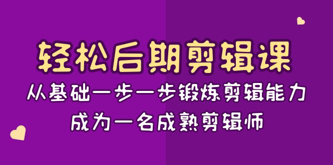 轻松后期-剪辑课：从基础一步一步锻炼剪辑能力，成为一名成熟剪辑师-15节课狐狸致富吧-狐狸副业网-扶苏副业网狐狸致富吧