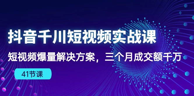 （10246期）抖音千川短视频实战课：短视频爆量解决方案，三个月成交额千万（41节课）狐狸致富吧-狐狸副业网-扶苏副业网狐狸致富吧