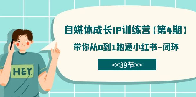 自媒体-成长IP训练营【第4期】：带你从0到1跑通小红书-闭环（39节）狐狸致富吧-狐狸副业网-扶苏副业网狐狸致富吧