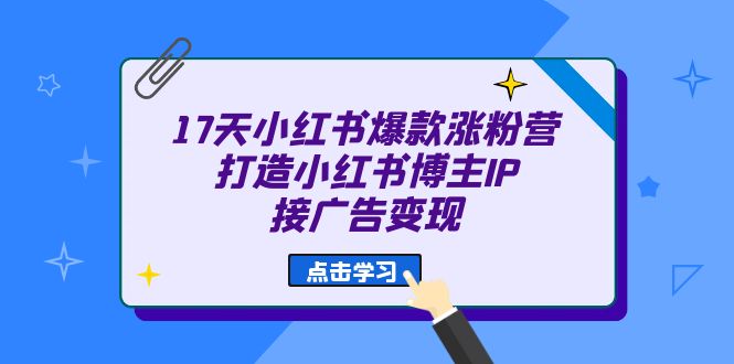 17天 小红书爆款 涨粉营（广告变现方向）打造小红书博主IP、接广告变现狐狸致富吧-狐狸副业网-扶苏副业网狐狸致富吧