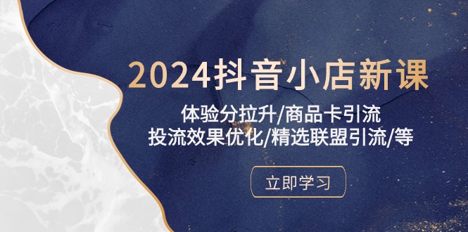 （10206期）2024抖音小店新课，体验分拉升/商品卡引流/投流效果优化/精选联盟引流/等狐狸致富吧-狐狸副业网-扶苏副业网狐狸致富吧