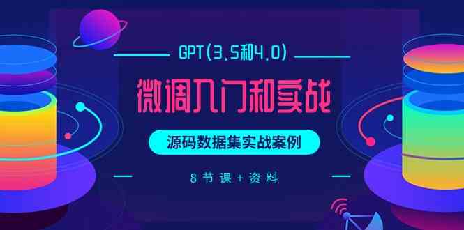 （9909期）GPT(3.5和4.0)微调入门和实战，源码数据集实战案例（8节课+资料）狐狸致富吧-狐狸副业网-扶苏副业网狐狸致富吧