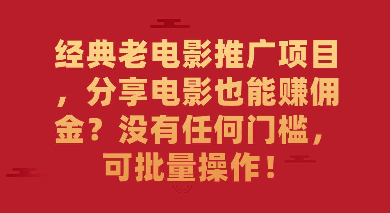 经典老电影推广项目，分享电影也能赚佣金？没有任何门槛，可批量操作！狐狸致富吧-狐狸副业网-扶苏副业网狐狸致富吧