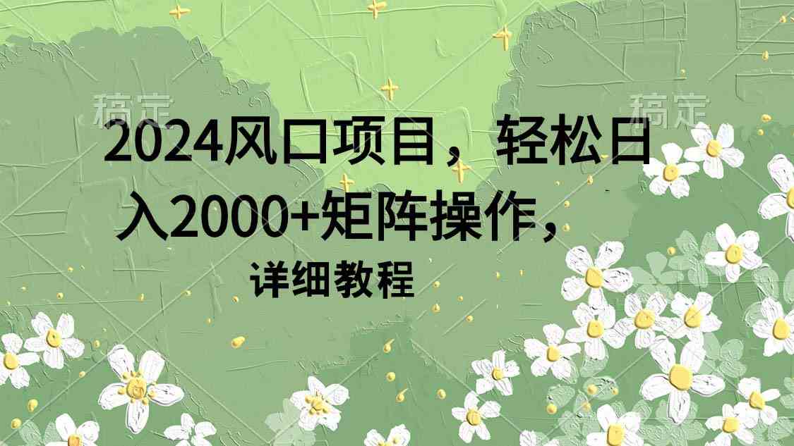 （9652期）2024风口项目，轻松日入2000+矩阵操作，详细教程狐狸致富吧-狐狸副业网-扶苏副业网狐狸致富吧