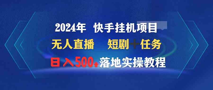 （9341期）2024年 快手挂机项目无人直播 短剧＋任务日入500+落地实操教程狐狸致富吧-狐狸副业网-扶苏副业网狐狸致富吧