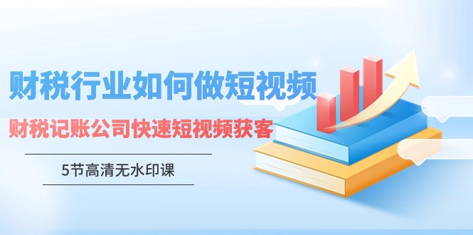 财税行业怎样做短视频，财税记账公司快速短视频获客狐狸致富吧-狐狸副业网-扶苏副业网狐狸致富吧