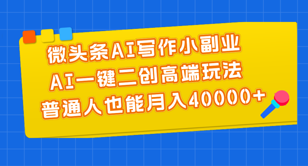 微头条AI写作小副业，AI一键二创高端玩法 普通人也能月入40000+狐狸致富吧-狐狸副业网-扶苏副业网狐狸致富吧