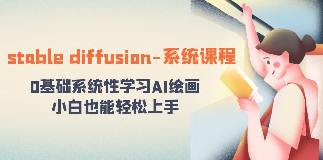 stable diffusion-系统课程：0基础系统性学习AI绘画，小白也能轻松上手狐狸致富吧-狐狸副业网-扶苏副业网狐狸致富吧
